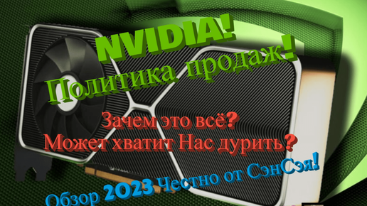 NVIDIA! Политика продаж! Зачем это всё? Может хватит Нас дурить? Обзор 2023 Честно от СэнСэя!