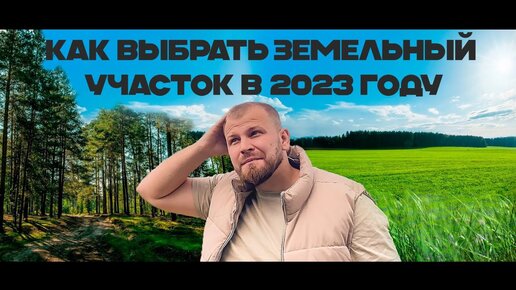 Как выбрать земельный участок под строительство дома в 2023 году. На что обратить внимание