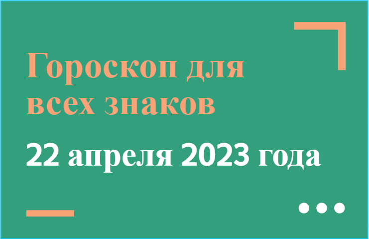 Гороскоп на 22 апреля 2023 года для всех знаков