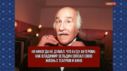 «Я никогда не думал, что буду актером». Как Владимир Зельдин связал свою жизнь с театром и кино