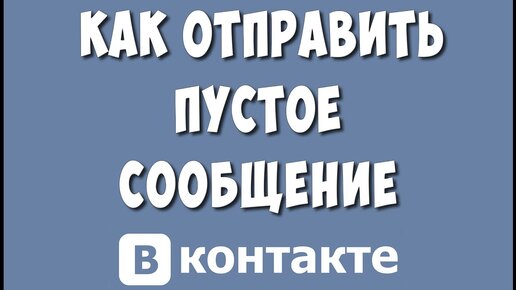 Как отправить пустое сообщение в ВК и зачем это нужно