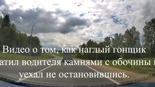 Видео о том, как наглый гонщик окатил водителя камнями с обочины и уехал не остановившись.