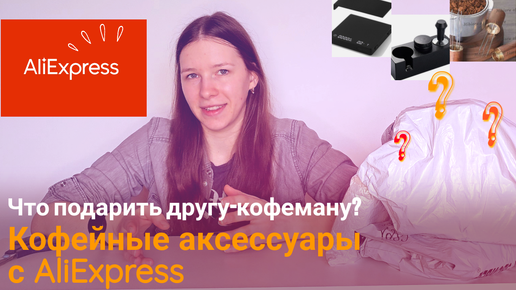 Распаковка покупок с AliExpress | Обзор кофейных аксессуаров | Что подарить другу-кофеману/бариста?