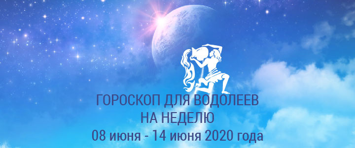 Прогноз на неделю с 08 по 14 июня 2020 года для Водолеев