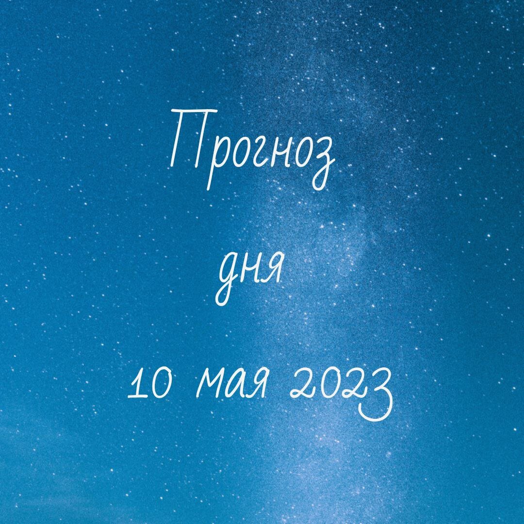 Прогноз дня 10 мая 2023. Марс в раке. | Ведический астролог, нумеролог Анна  Метлякова | Дзен