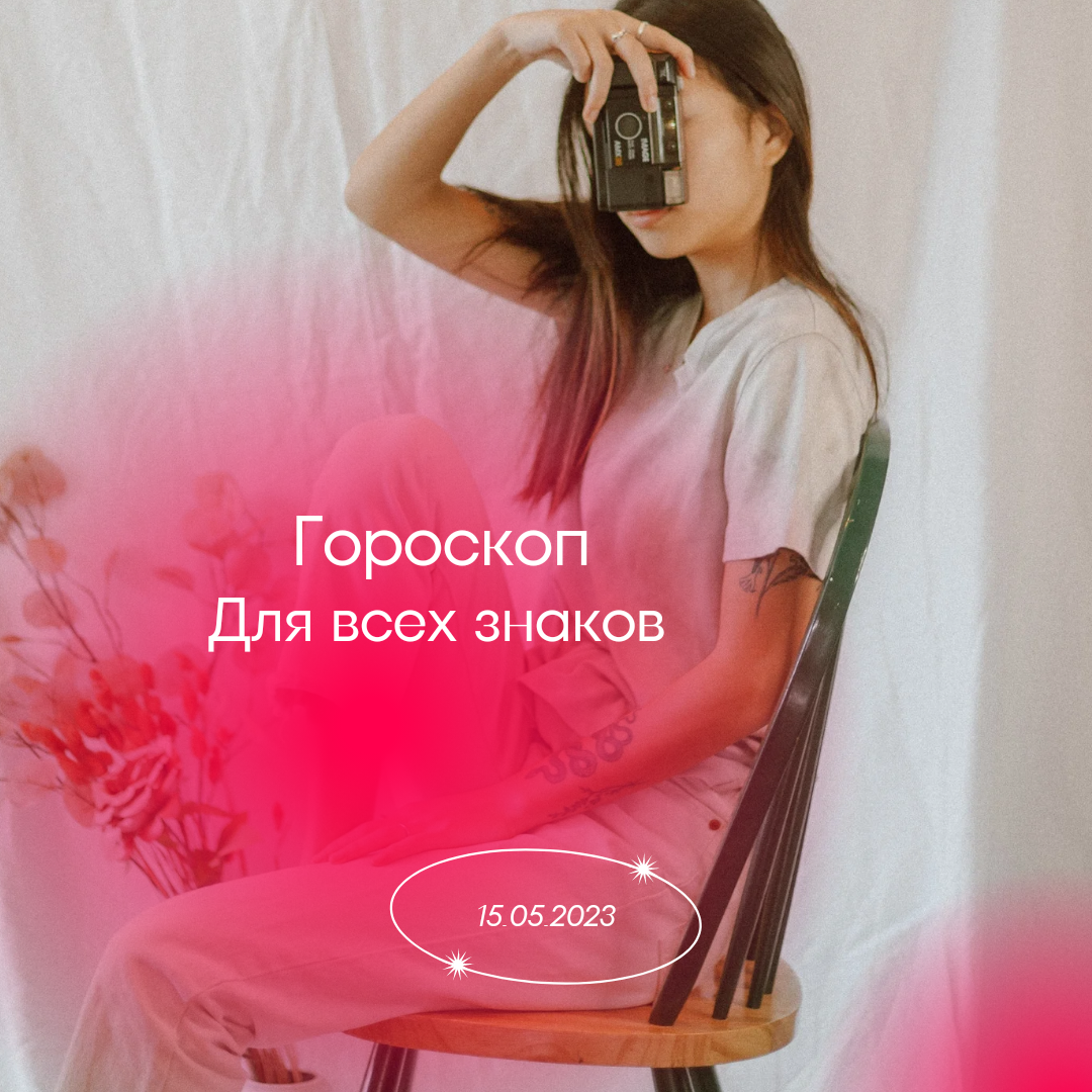 Гороскоп на 15 мая 2023 года для всех знаков