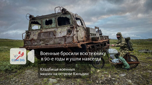 Военные бросили всю технику в 90-е годы и ушли навсегда. Кладбище военных машин на острове Кильдин