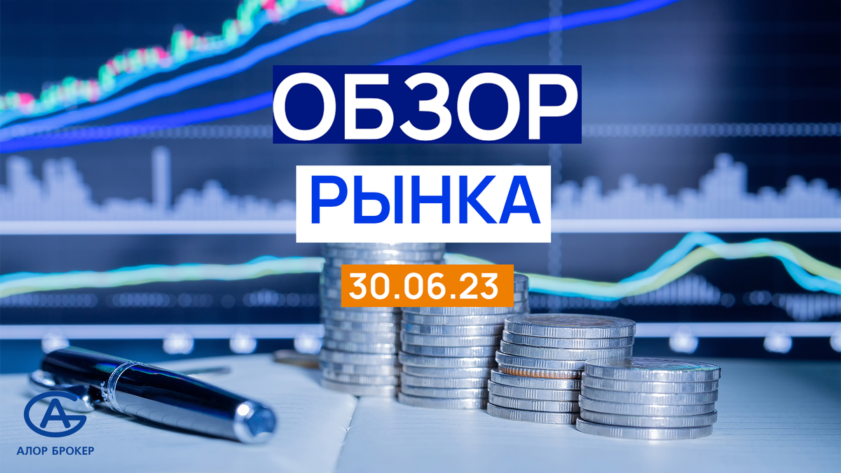 Обзор рынка 30.06.23.