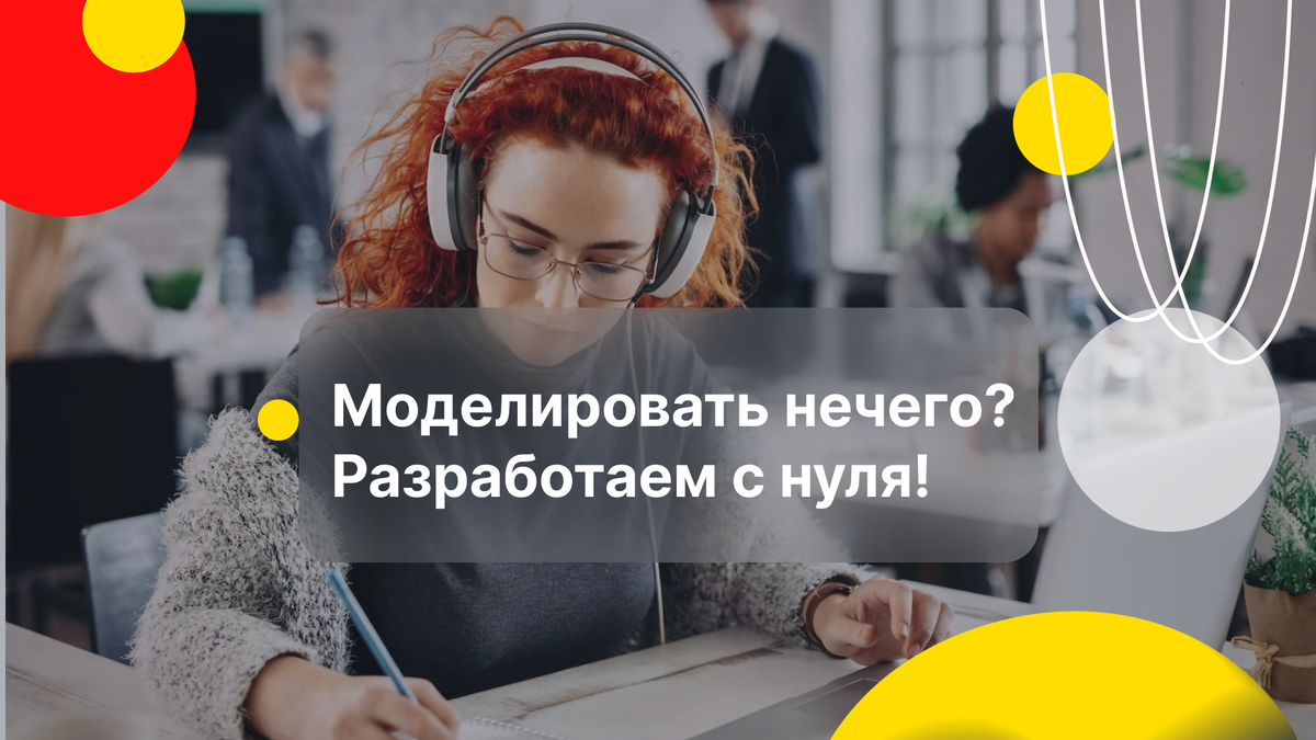 Моделировать нечего? Разработаем с нуля! 