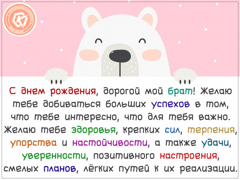 Классная открытка для брата. С днем рождения, дорогой мой брат! Желаю тебе добиваться больших успехов в том, что тебе интересно, что для тебя важно. Желаю тебе здоровья, крепких сил, терпения, упорства и настойчивости, удачи