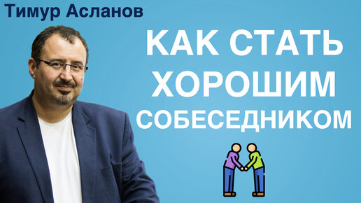 Как стать хорошим собеседником. 5 подсказок тем, кто хочет нравиться людям. Тимур Асланов Нетворкинг