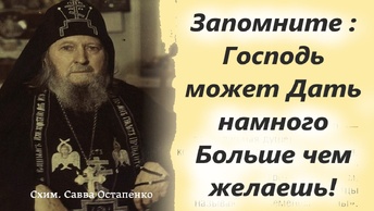 Не злоупотребляй милосердием Божиим. Поверь, что Господь может дать намного больше чем желаешь. Схиигумен Савва