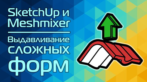 SketchUp и Meshmixer: Выдавливание сложных форм