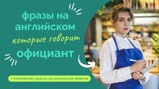 Фразы на английском, которые говорит ОФИЦИАНТ в РЕСТОРАНЕ | составляем диалог вместе