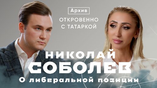 Архив «Откровенно с Татаркой» | Николай Соболев о либеральной позиции