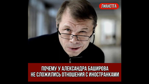 Почему у Александра Баширова не сложились отношения с иностранками. С кем он все-таки смог создать крепкую семью