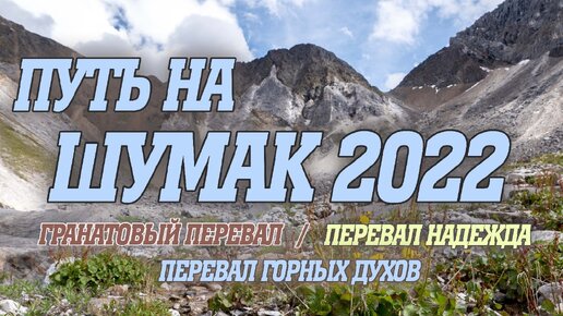 ПУТЬ НА ШУМАК 2022/ ГРАНАТОВЫЙ ПЕРЕВАЛ/ НАДЕЖДА/ ПЕРЕВАЛ ГОРНЫХ ДУХОВ