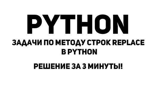 Задачи по методу строк replace в Python. Решение за 3 минуты!