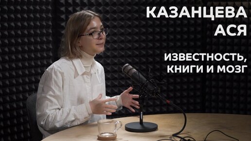 Выпуск №8: Ася Казанцева - Известность, книги и мозг