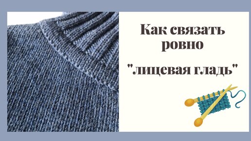 Как вязать ровно изнаночную гладь. Вторая серия из трех (третья как вязать резинку)