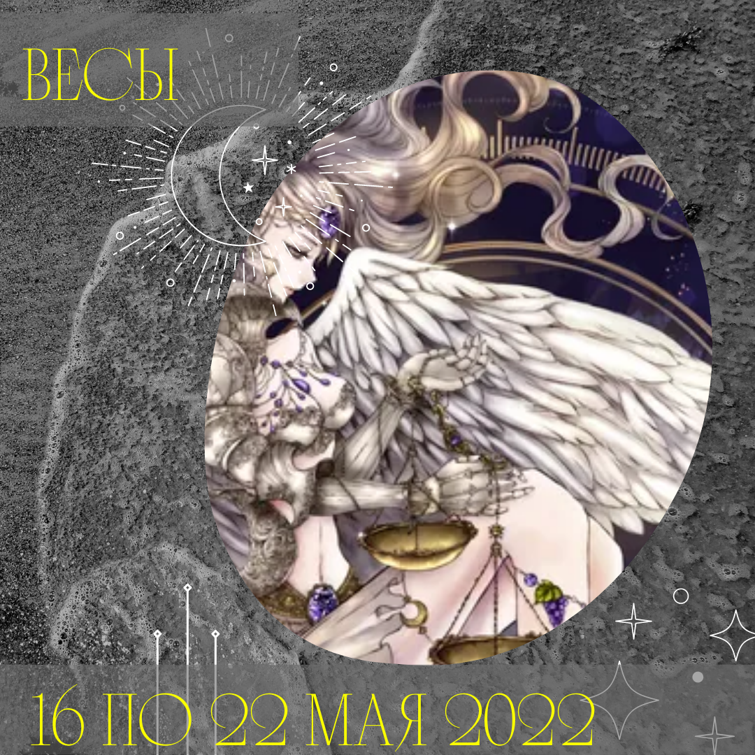 Весы с 16 по 22 мая 2022