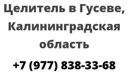 Целитель в Гусеве, Калининградская область 
