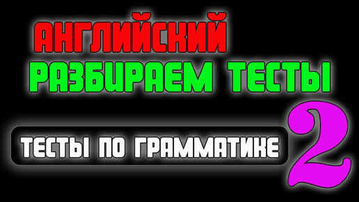 РАЗБИРАЕМ ТЕСТЫ ПО ГРАМАТИКЕ АНГЛИЙСКОГО ЯЗЫКА урок 2-Английский для начинающих