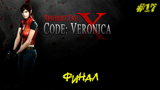 ФИНАЛ ➤ Resident Evil Code Veronica X #17