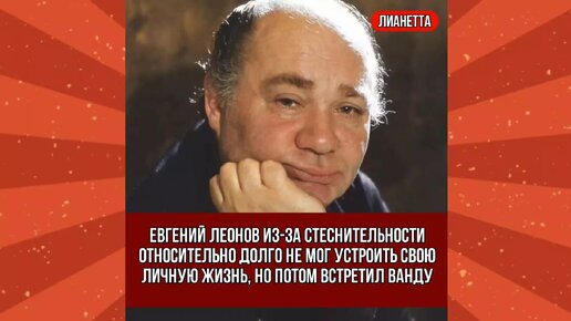 Евгений Леонов из-за стеснительности относительно долго не мог устроить свою личную жизнь, но потом встретил Ванду