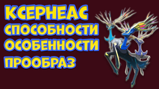 ЛЕГЕНДАРНЫЙ ПОКЕМОН КСЕРНЕАС. СПОСОБНОСТИ, ОСОБЕННОСТИ, ПРООБРАЗ