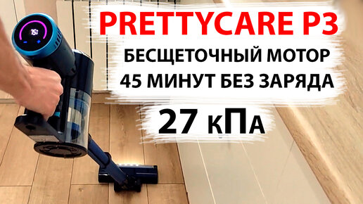 НОВИНКА 🔥 БЕСПРОВОДНОЙ ПЫЛЕСОС PRETTYCARE P3 - с бесщеточным Мотором, 27 кПа, 45 минут без заряда