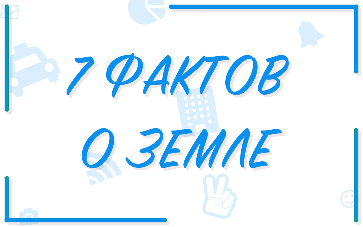 7 интересных фактов о планете "Земля".