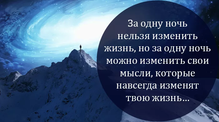 Меняя мысли меняешь жизнь. За одну ночь нельзя изменить жизнь. За одну ночь можно изменить мысли которые. За ночь можно изменить жизнь изменить. За одну ночь нельзя изменить жизнь но можно изменить мысли которые.