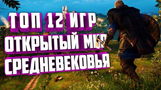 ТОП 12 ИГР СРЕДНЕВКОВЬЯ С ОТКРЫТЫМ МИРОМ.