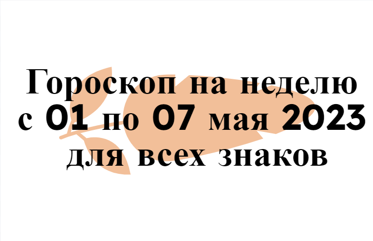 Гороскоп на неделю с 01 по 07 мая 2023 для всех знаков