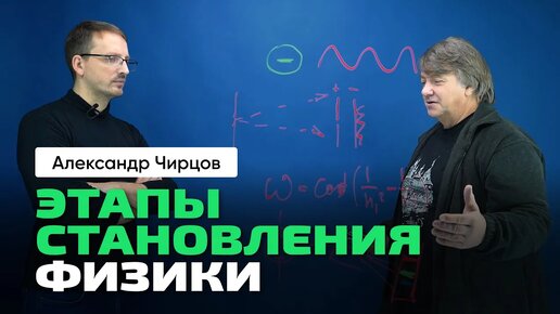 А.С. Чирцов о физике _ Этапы, о чём она, из чего состоит. Ньютон, Эйнштейн, Бор, Гейзенберг и др.