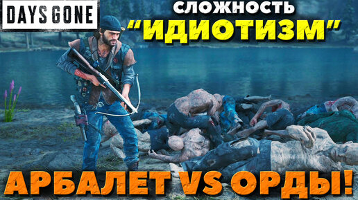 Days Gone(Жизнь После) - Сложность Идиотизм + Выживание 2! Только Арбалет VS Орды!