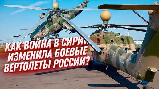 Ми-28, Ка-52 и другие ударные вертолеты России. Как их изменила война в Сирии?