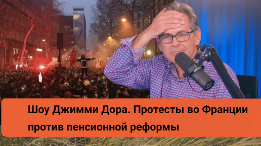 Шоу Джимми Дора. Протесты во Франции против пенсионной реформы