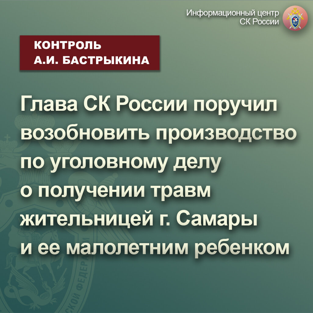 Глава СК России поручил возобновить производство по уголовному делу о  получении травм жительницей г. Самары и ее малолетним ребенком |  Информационный центр СК России | Дзен