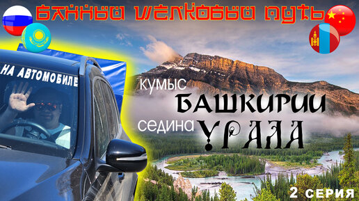 Путешествие по России на машине. Башкирия. Урал. Банный Шелковый Путь - едем в Китай. 2 серия