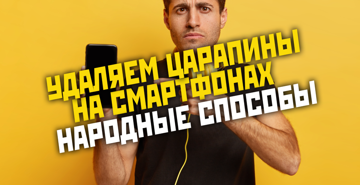 Народные способы, как убрать царапины и трещины на смартфоне