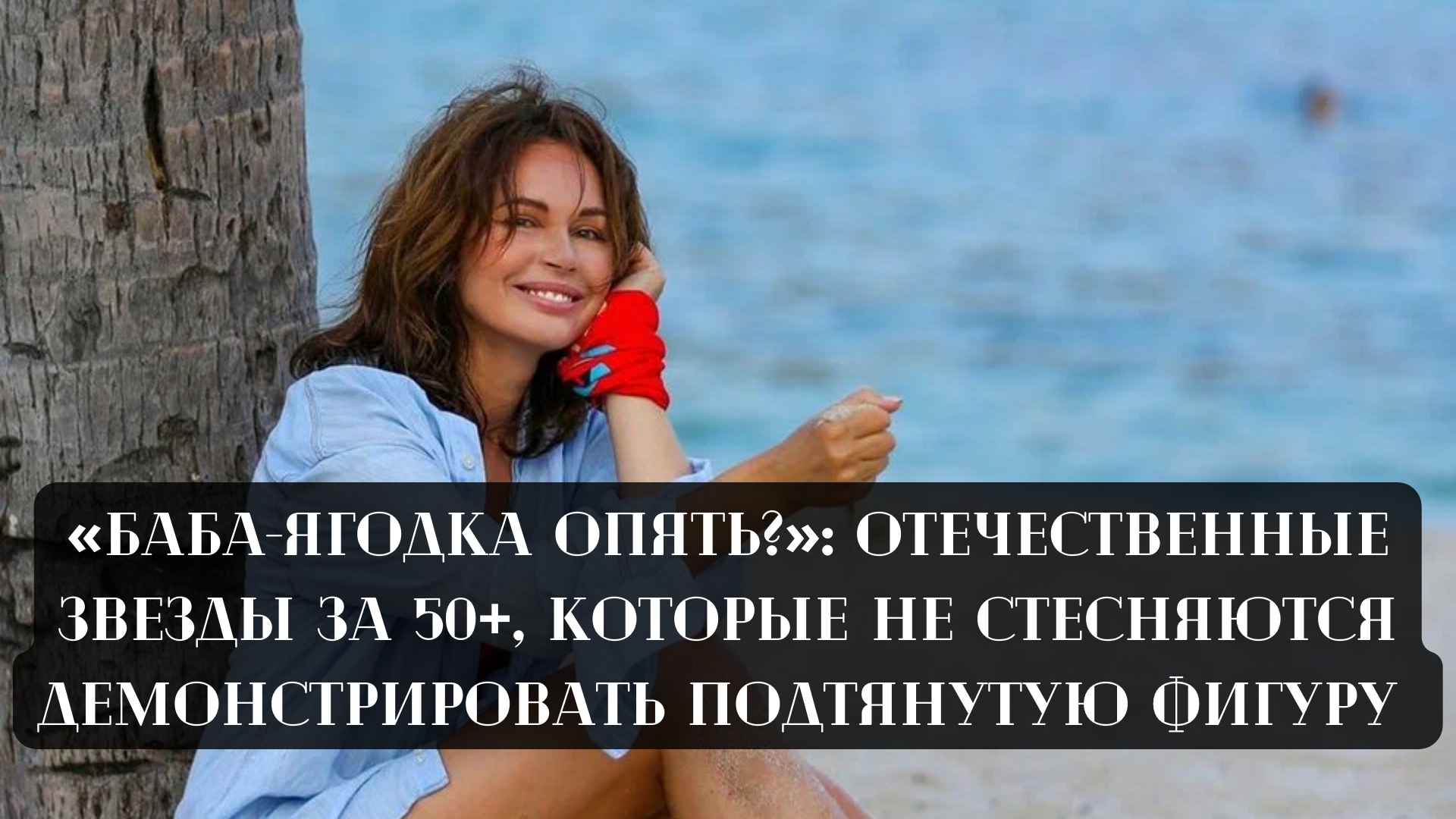 «Баба-ягодка опять»: отечественные звезды за 50+, которые не стесняются  демонстрировать подтянутую фигуру