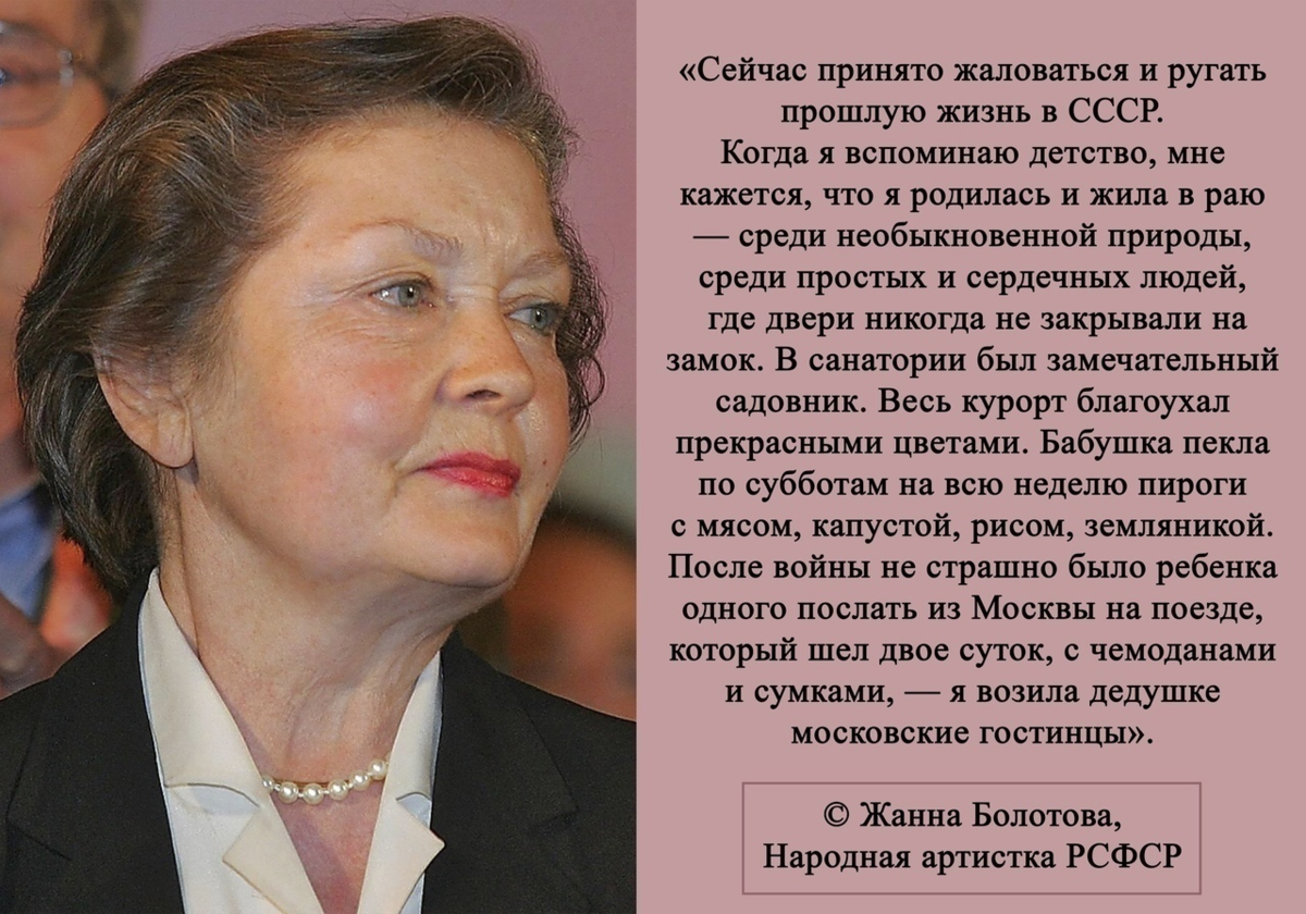 Несколько дней из головы не выходит интервью актрисы Жанны Болотовой, в котором она сравнивала сегодняшнюю жизнь с эпохой СССР. Основная мысль - тогда все было хорошо, а сейчас - плохо.-2