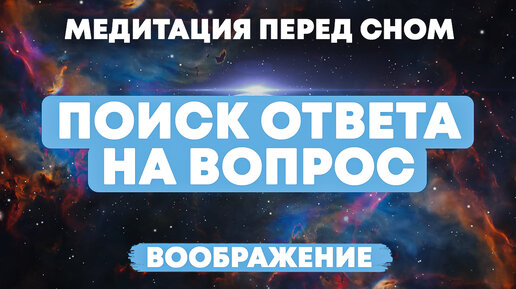 Медитация перед сном, поиск ответа на свой вопрос. Воображение