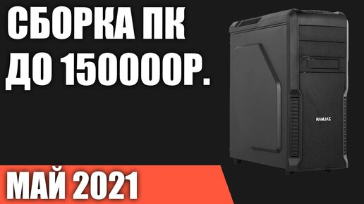 Сборка ПК за 150000 рублей. Май 2021 года! Очень мощный игровой компьютер на Intel & AMD