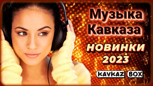 下载视频: Музыка Кавказа – Новинки 2023 ✮ Kavkaz Box