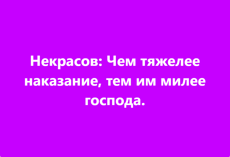 ♦
Некрасов: Чем тяжелее наказание, тем им милее господа.
♦
https://www.facebook.com/elena.berg.121/posts/pfbid0xEoAnSvspCWtEQeS1esUxqg5F2rYACzbZCvNvJEhBrTPDUAoN4yejbvxMihyECm9l
