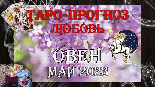 Таро-прогноз ОВЕН ♈ | Любовь и Отношения 💖 | МАЙ 2023