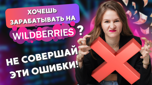 ЭТИ ОШИБКИ ДОПУСКАЕТ ПОЧТИ КАЖДЫЙ! //почему не получается на Wildberries?